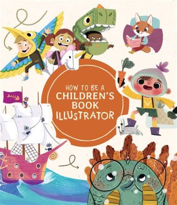 how to illustrate children's books: exploring the art of storytelling through illustrations